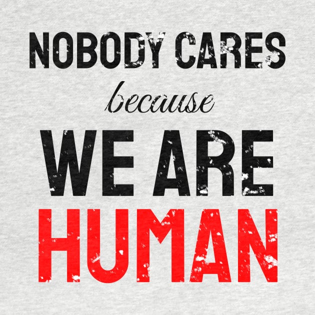 Nobody cares because we are human by WPKs Design & Co